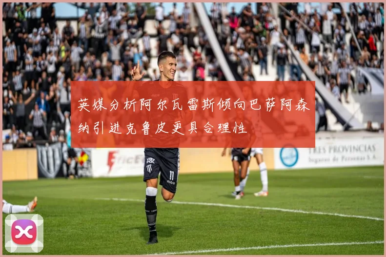 英媒分析阿尔瓦雷斯倾向巴萨阿森纳引进克鲁皮更具合理性