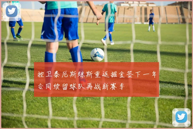 控卫泰厄斯琼斯重返掘金签下一年合同续留球队再战新赛季